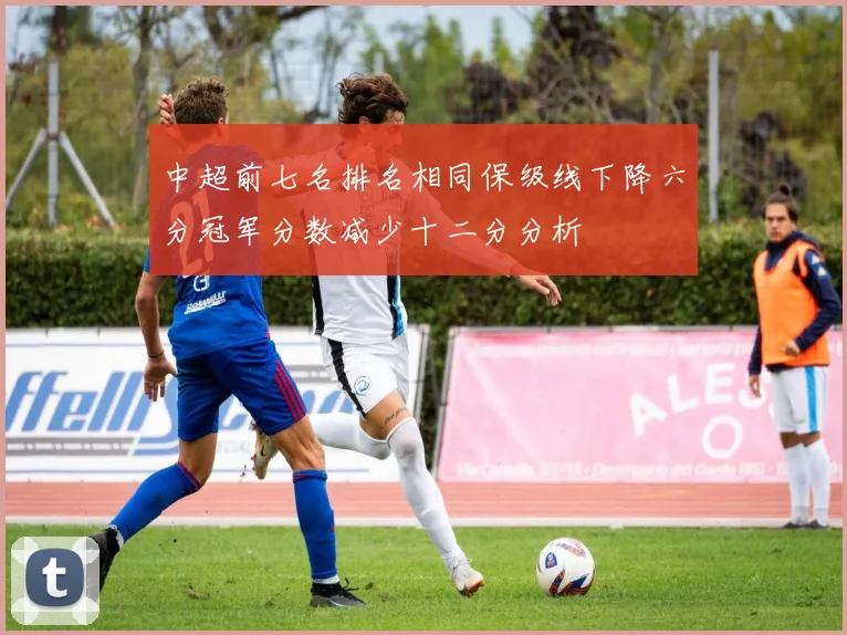 中超前七名排名相同保级线下降六分冠军分数减少十二分分析