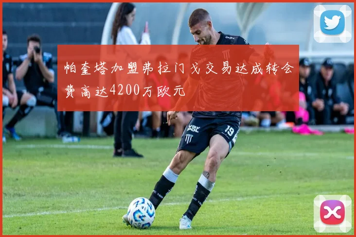 帕奎塔加盟弗拉门戈交易达成转会费高达4200万欧元