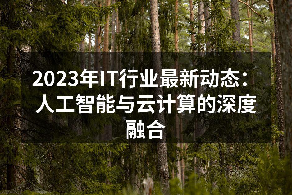 2023年IT行业最新动态：人工智能与云